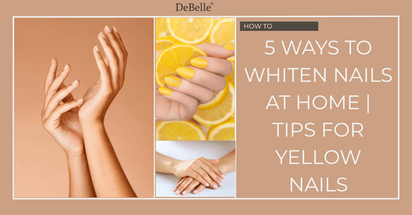 5 Ways To Whiten Nails At Home | Tips For Yellow Nails